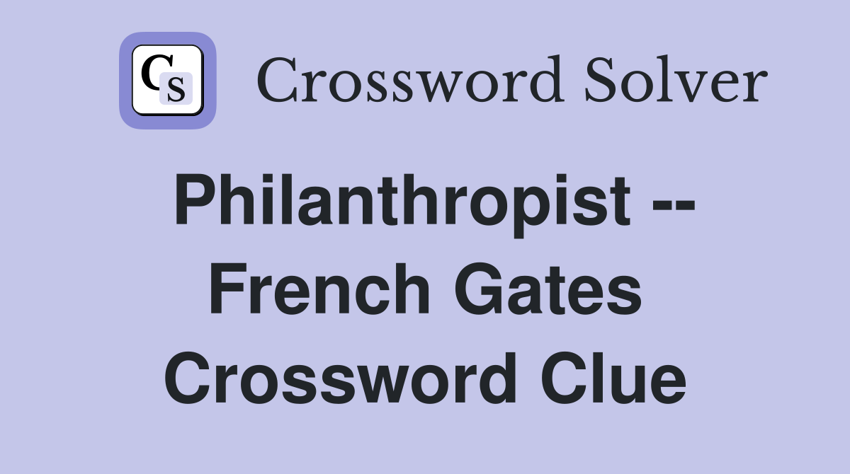 Philanthropist French Gates Crossword Clue Answers Crossword Solver